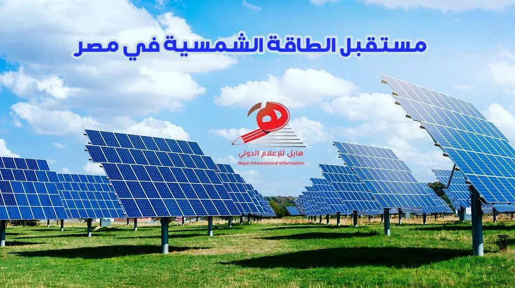   مستقبل الطاقة الشمسية في مصر | أبرز مشروعات الطاقة المتجددة ورؤية الدولة 2035